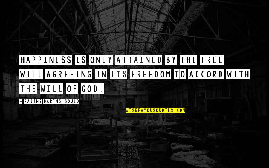 Agreeing Quotes By Sabine Baring-Gould: Happiness is only attained by the free will Agreeing Quotes By Sabine Baring-Gould: Happiness is only attained by the free will