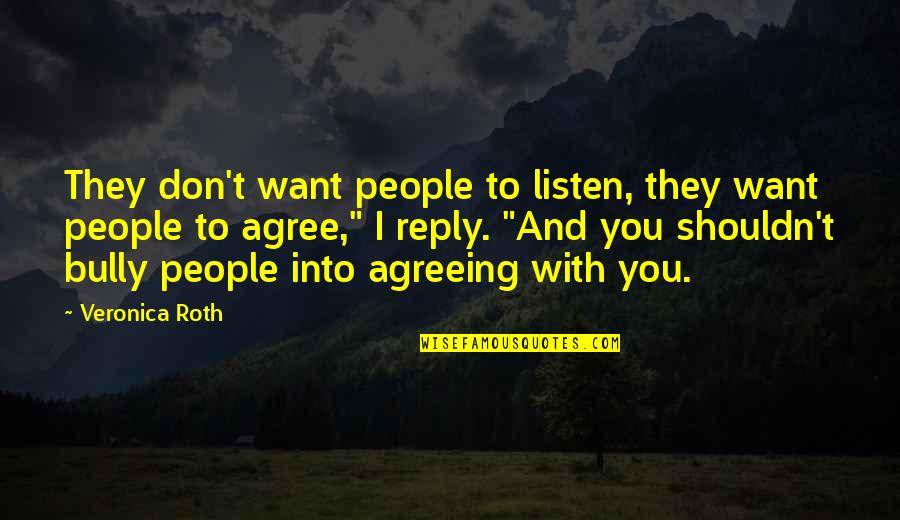 Agreeing Quotes By Veronica Roth: They don't want people to listen, they want Agreeing Quotes By Veronica Roth: They don't want people to listen, they want