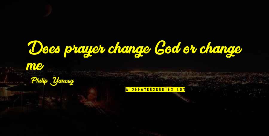 Agreement Disagreement Quotes By Philip Yancey: Does prayer change God or change me?