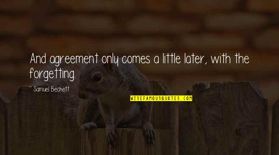 Agreement Quotes By Samuel Beckett: And agreement only comes a little later, with Agreement Quotes By Samuel Beckett: And agreement only comes a little later, with