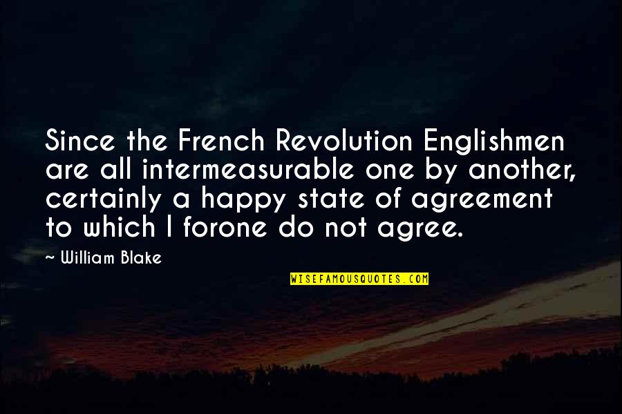 Agreement Quotes By William Blake: Since the French Revolution Englishmen are all intermeasurable