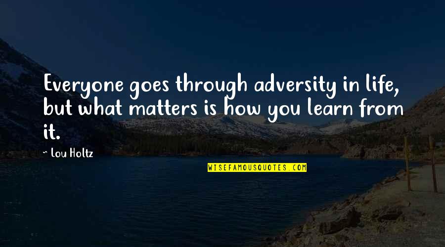 Agreement Reaching Agreements Quotes By Lou Holtz: Everyone goes through adversity in life, but what