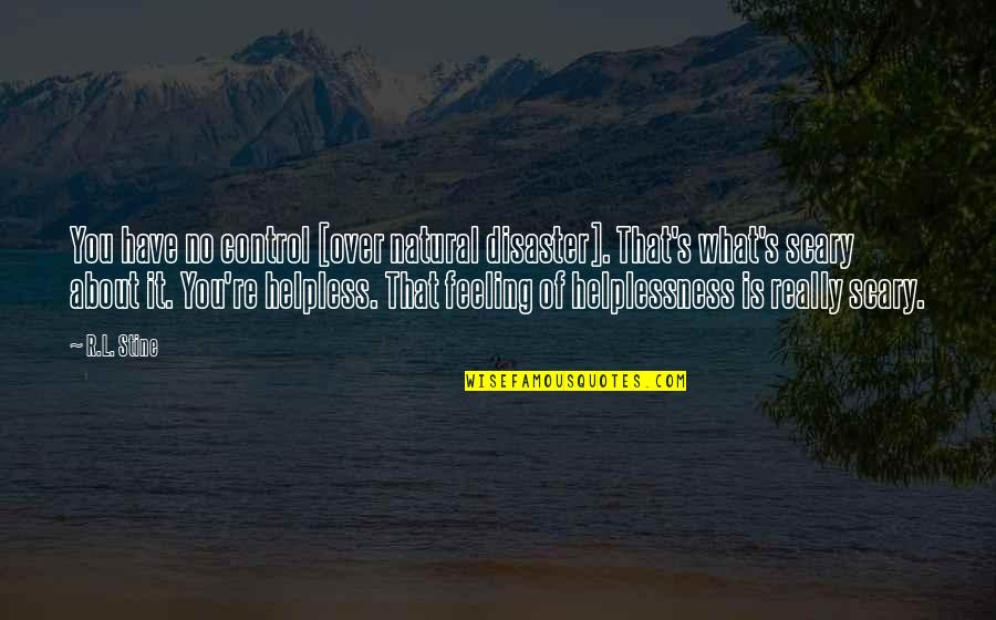 Agreement That Brought Quotes By R.L. Stine: You have no control [over natural disaster]. That's