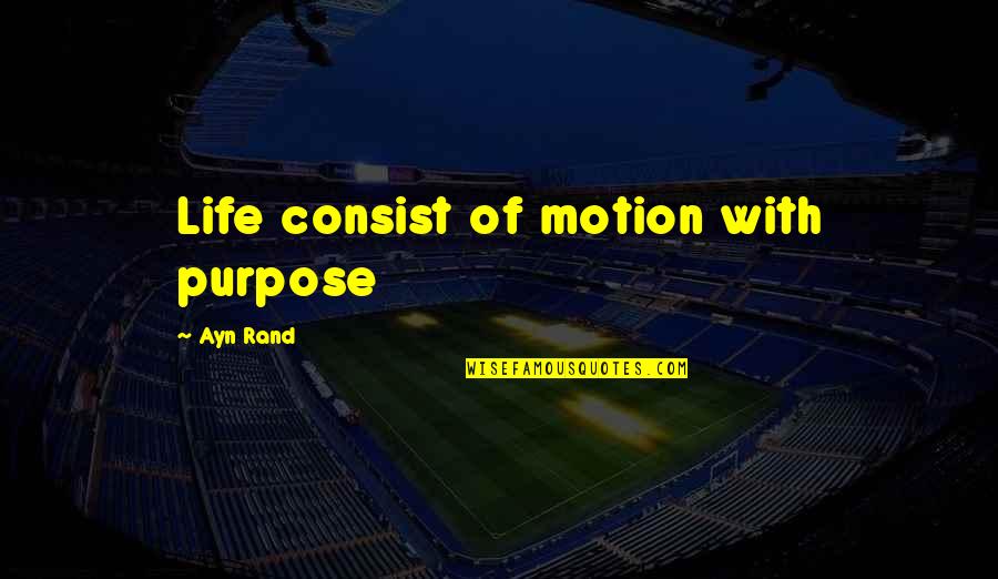 Agreer Quotes By Ayn Rand: Life consist of motion with purpose