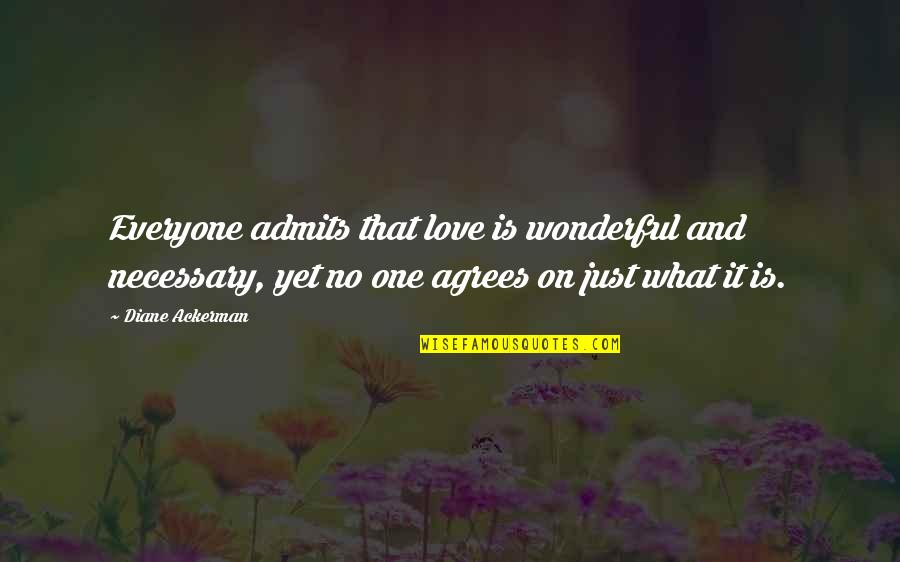 Agrees Quotes By Diane Ackerman: Everyone admits that love is wonderful and necessary,