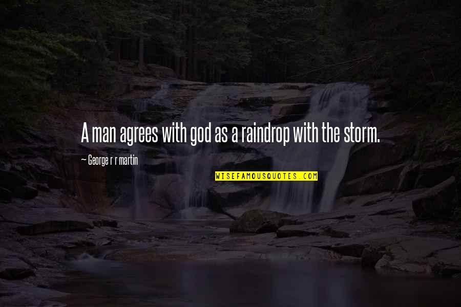 Agrees Quotes By George R R Martin: A man agrees with god as a raindrop