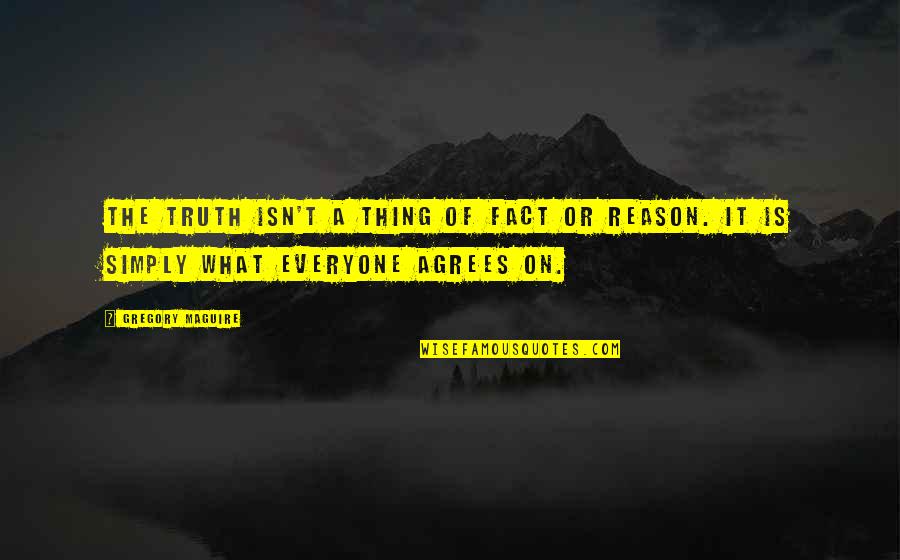 Agrees Quotes By Gregory Maguire: The truth isn't a thing of fact or