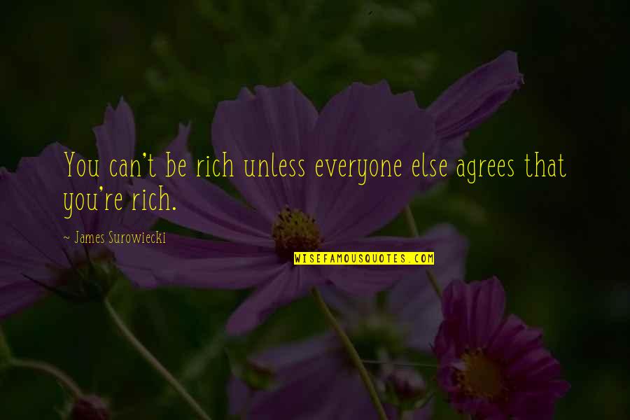 Agrees Quotes By James Surowiecki: You can't be rich unless everyone else agrees