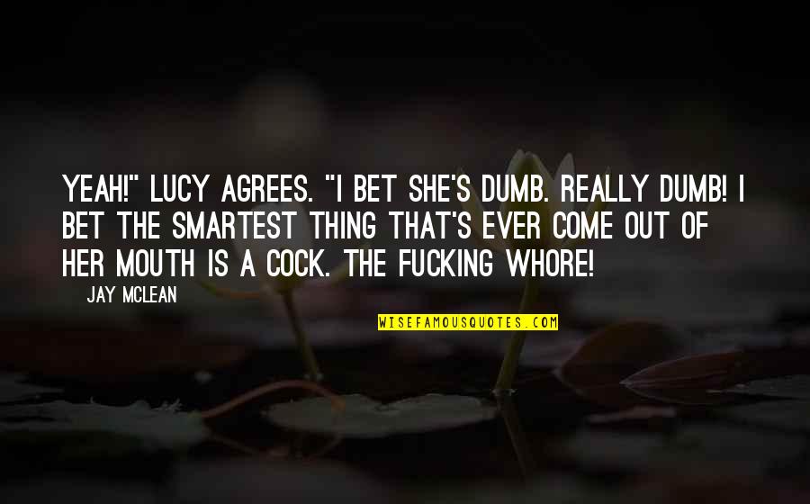 Agrees Quotes By Jay McLean: Yeah!" Lucy agrees. "I bet she's dumb. Really