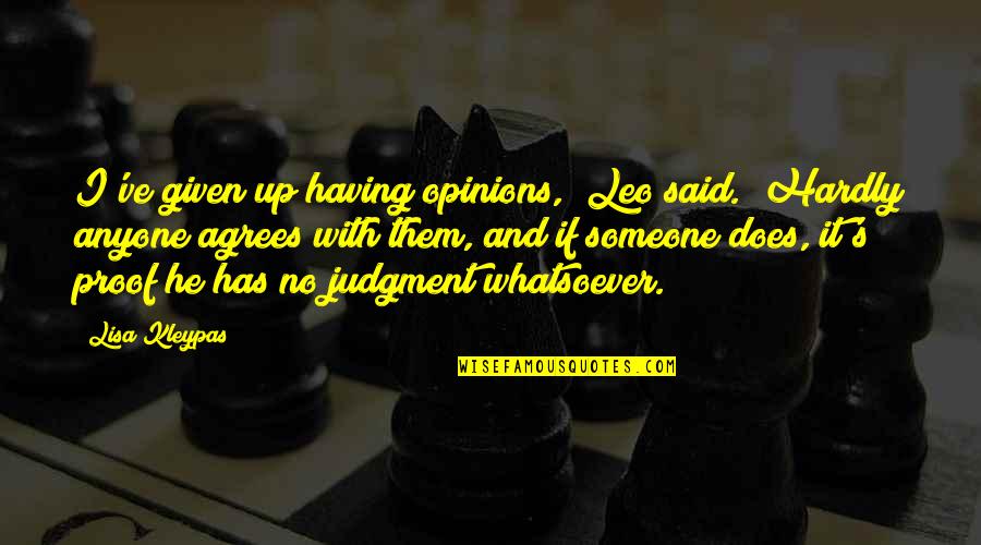 Agrees Quotes By Lisa Kleypas: I've given up having opinions," Leo said. "Hardly