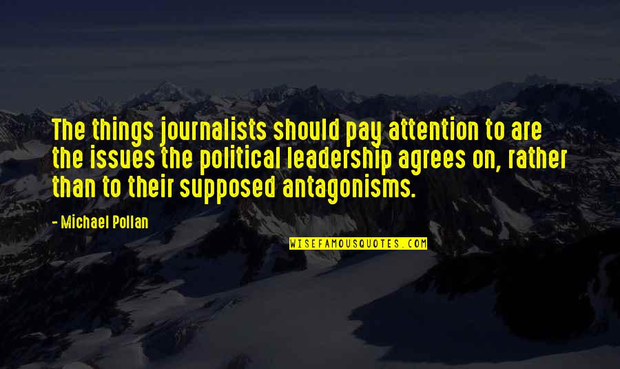 Agrees Quotes By Michael Pollan: The things journalists should pay attention to are