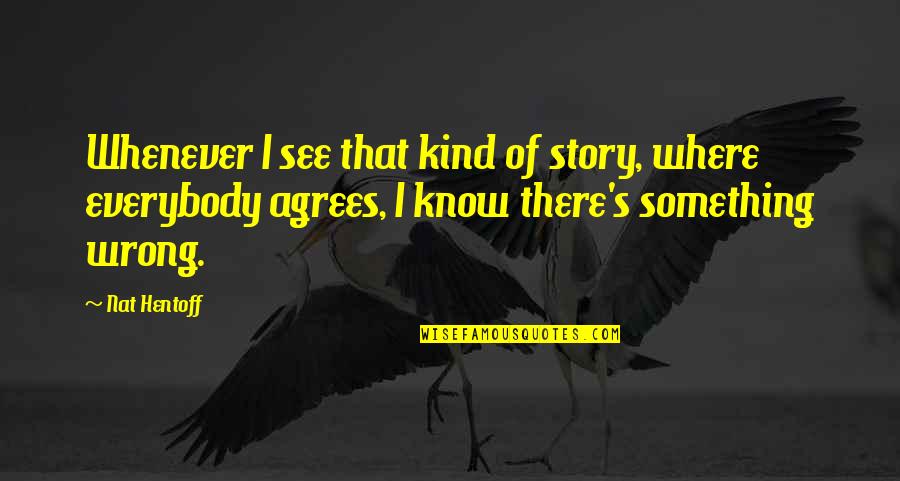 Agrees Quotes By Nat Hentoff: Whenever I see that kind of story, where