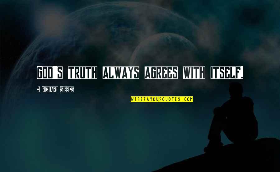 Agrees Quotes By Richard Sibbes: God's truth always agrees with itself.