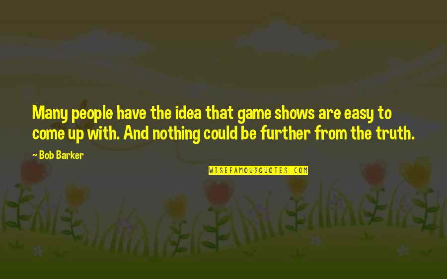 Agregue Mas Quotes By Bob Barker: Many people have the idea that game shows Agregue Mas Quotes By Bob Barker: Many people have the idea that game shows