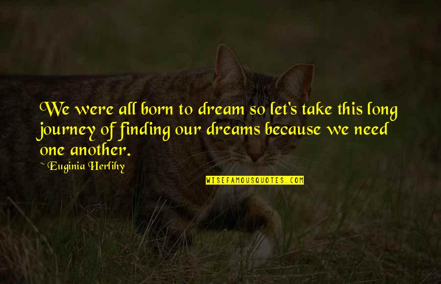 Agresif Adalah Quotes By Euginia Herlihy: We were all born to dream so let's Agresif Adalah Quotes By Euginia Herlihy: We were all born to dream so let's