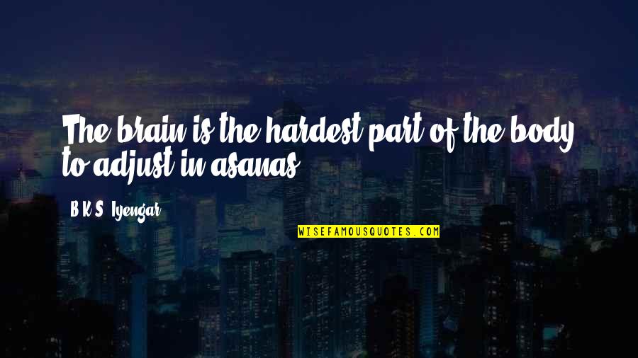 Agresif Fon Quotes By B.K.S. Iyengar: The brain is the hardest part of the