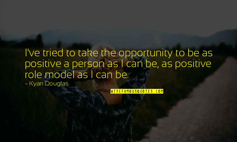 Agresif Nedir Quotes By Kyan Douglas: I've tried to take the opportunity to be Agresif Nedir Quotes By Kyan Douglas: I've tried to take the opportunity to be