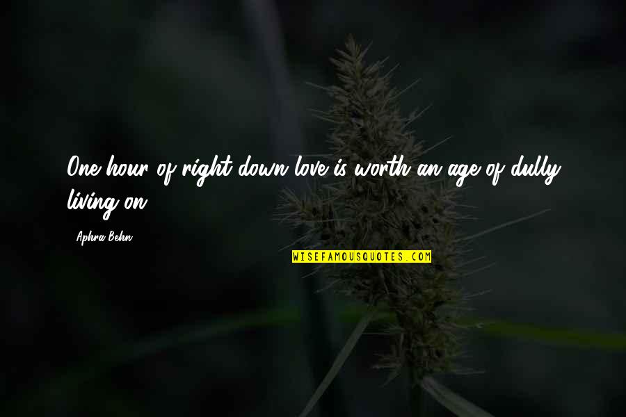 Agresiuni Asupra Quotes By Aphra Behn: One hour of right-down love is worth an