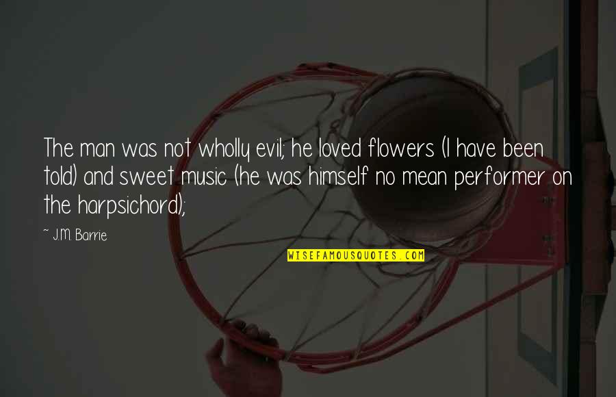 Agresiuni Asupra Quotes By J.M. Barrie: The man was not wholly evil; he loved Agresiuni Asupra Quotes By J.M. Barrie: The man was not wholly evil; he loved