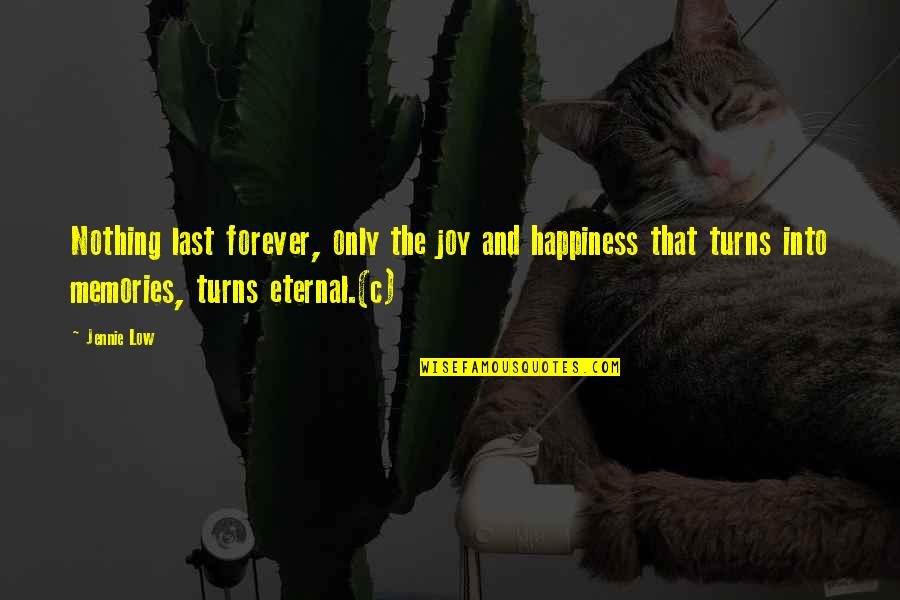 Agresiuni Asupra Quotes By Jennie Low: Nothing last forever, only the joy and happiness Agresiuni Asupra Quotes By Jennie Low: Nothing last forever, only the joy and happiness
