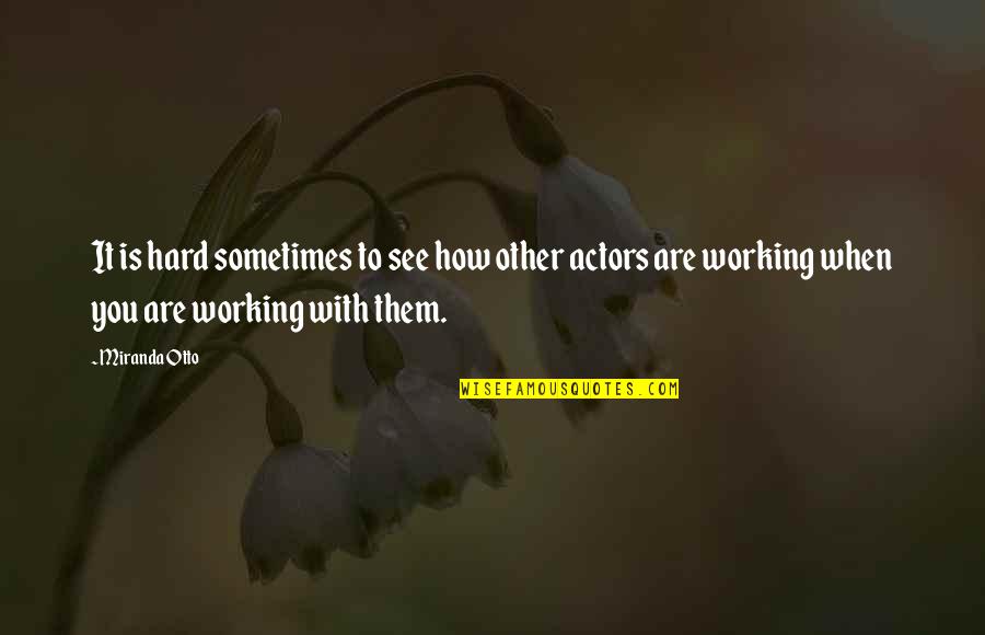 Agresiuni Asupra Quotes By Miranda Otto: It is hard sometimes to see how other Agresiuni Asupra Quotes By Miranda Otto: It is hard sometimes to see how other