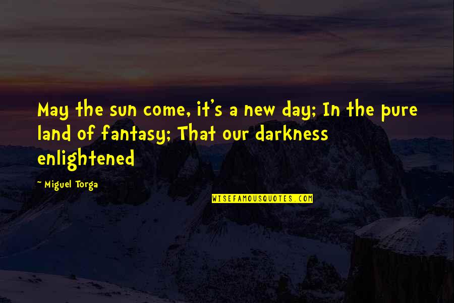 Agresivamente Quotes By Miguel Torga: May the sun come, it's a new day; Agresivamente Quotes By Miguel Torga: May the sun come, it's a new day;