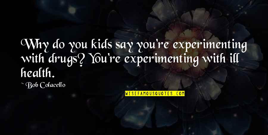 Agresividad Infantil Quotes By Bob Colacello: Why do you kids say you're experimenting with
