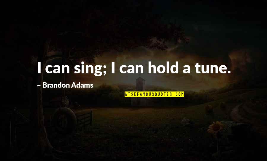 Agresividad Infantil Quotes By Brandon Adams: I can sing; I can hold a tune.