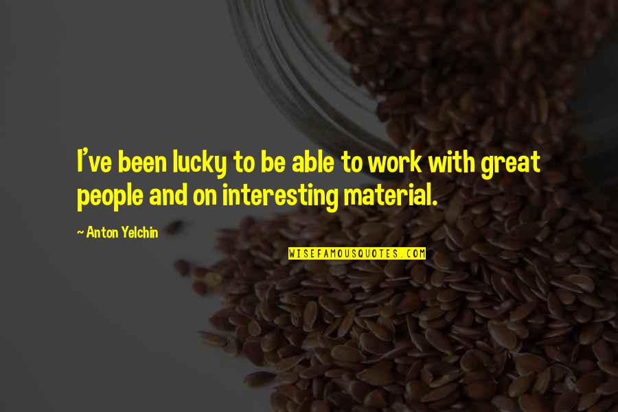 Agresivitatea In Scoala Quotes By Anton Yelchin: I've been lucky to be able to work