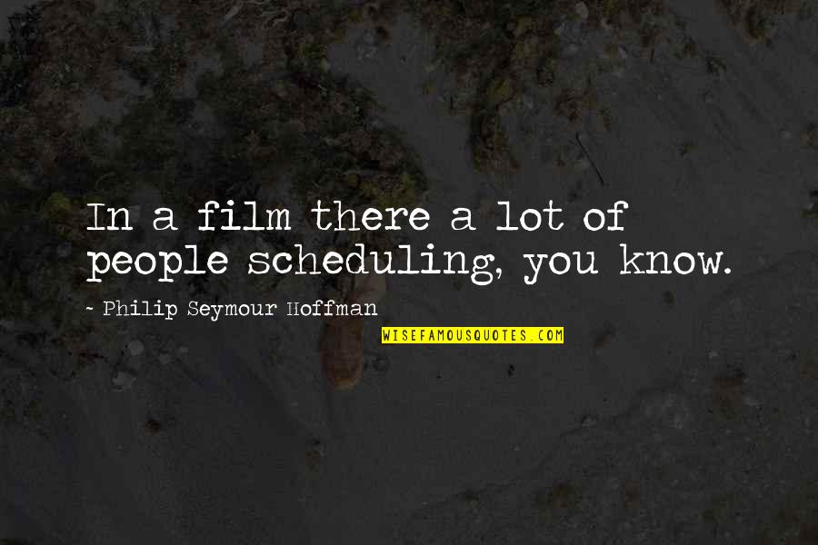 Agresivitatea In Scoala Quotes By Philip Seymour Hoffman: In a film there a lot of people Agresivitatea In Scoala Quotes By Philip Seymour Hoffman: In a film there a lot of people