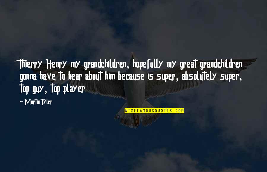 Agresivos Quotes By Martin Tyler: Thierry Henry my grandchildren, hopefully my great grandchildren