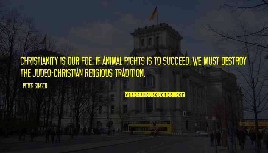 Agresivos Quotes By Peter Singer: Christianity is our foe. If animal rights is