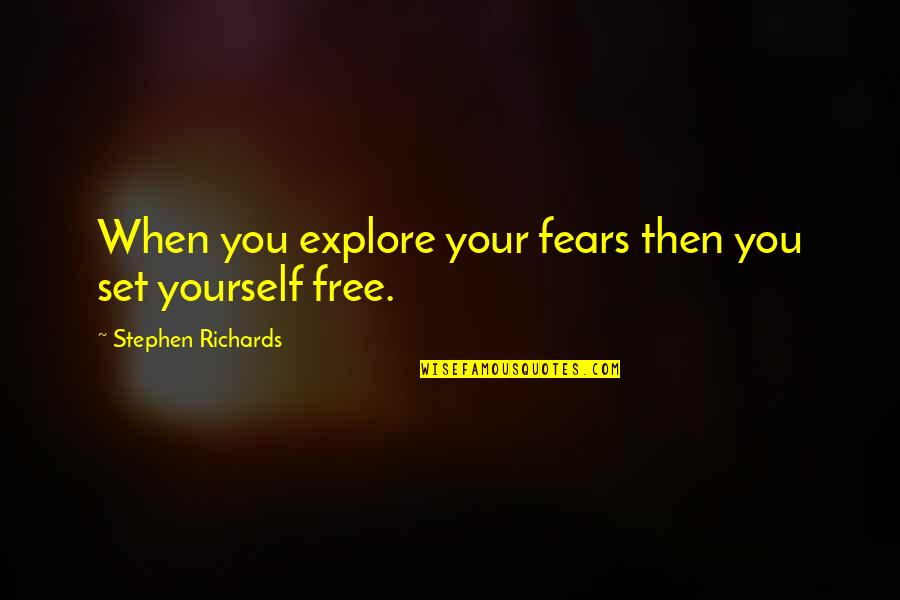 Agresor Sinonimos Quotes By Stephen Richards: When you explore your fears then you set