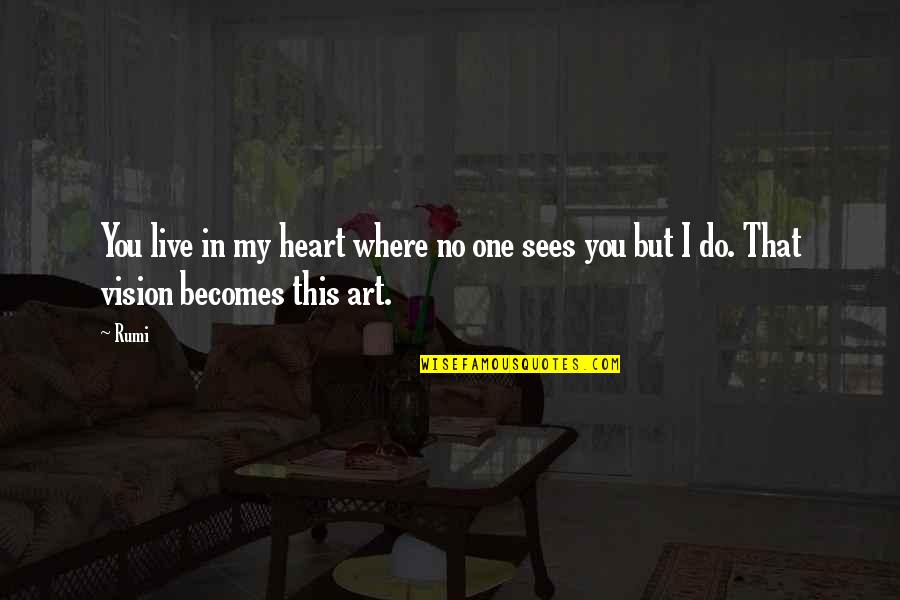 Agressi Quotes By Rumi: You live in my heart where no one