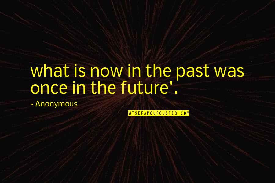 Agressif Passif Quotes By Anonymous: what is now in the past was once Agressif Passif Quotes By Anonymous: what is now in the past was once