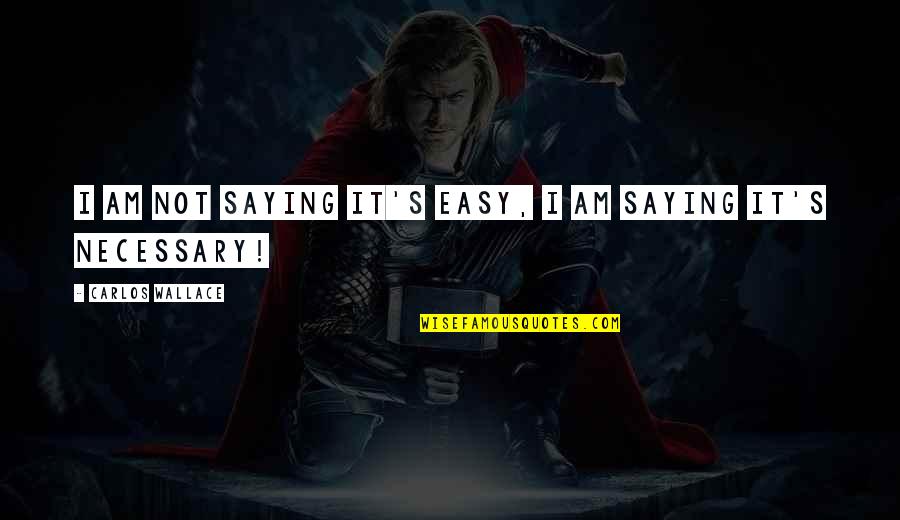Agressif Passif Quotes By Carlos Wallace: I am not saying it's easy, I am Agressif Passif Quotes By Carlos Wallace: I am not saying it's easy, I am
