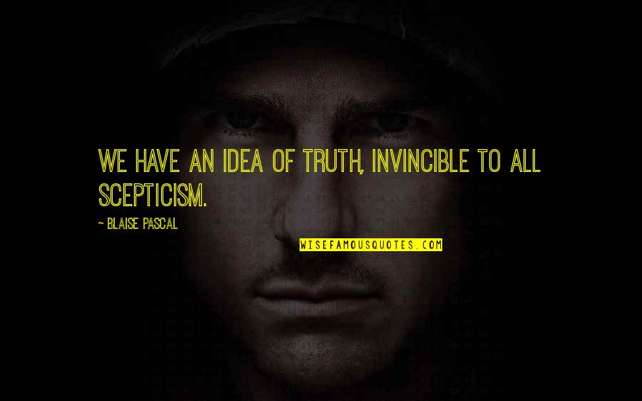 Agressif Synonyme Quotes By Blaise Pascal: We have an idea of truth, invincible to Agressif Synonyme Quotes By Blaise Pascal: We have an idea of truth, invincible to