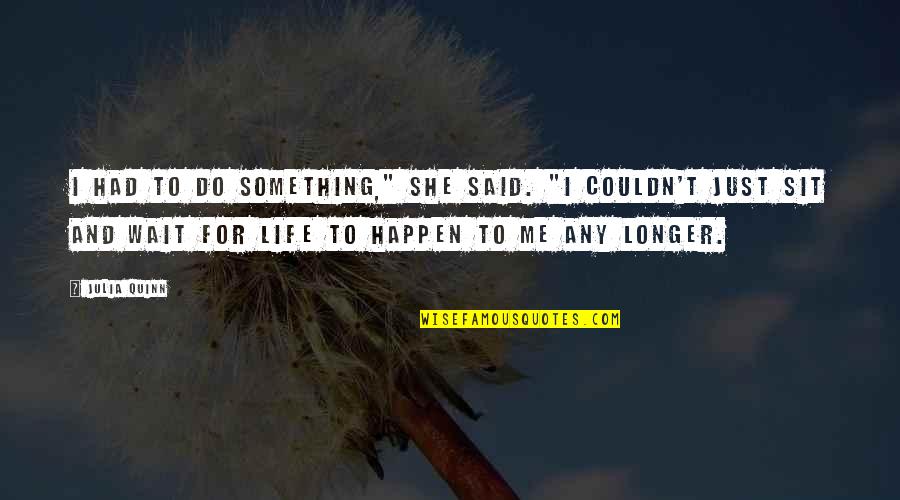 Agressif Synonyme Quotes By Julia Quinn: I had to do something," she said. "I Agressif Synonyme Quotes By Julia Quinn: I had to do something," she said. "I