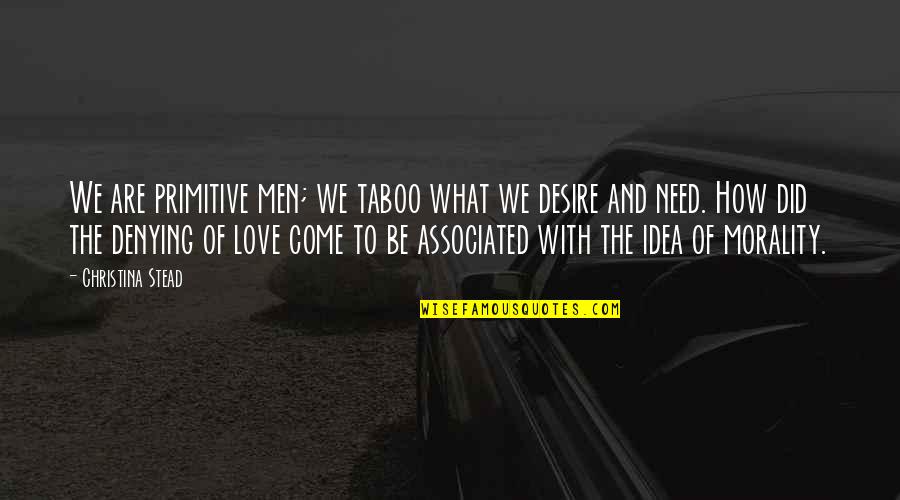 Agressor Quotes By Christina Stead: We are primitive men; we taboo what we Agressor Quotes By Christina Stead: We are primitive men; we taboo what we