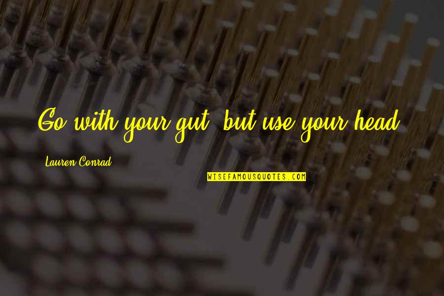 Agresta Joseph Quotes By Lauren Conrad: Go with your gut, but use your head.