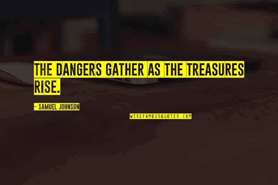 Agrestis Quotes By Samuel Johnson: The dangers gather as the treasures rise.