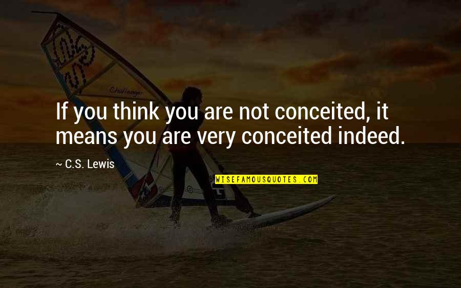 Agri Related Quotes By C.S. Lewis: If you think you are not conceited, it