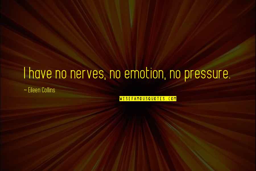 Agribusiness Related Quotes By Eileen Collins: I have no nerves, no emotion, no pressure.