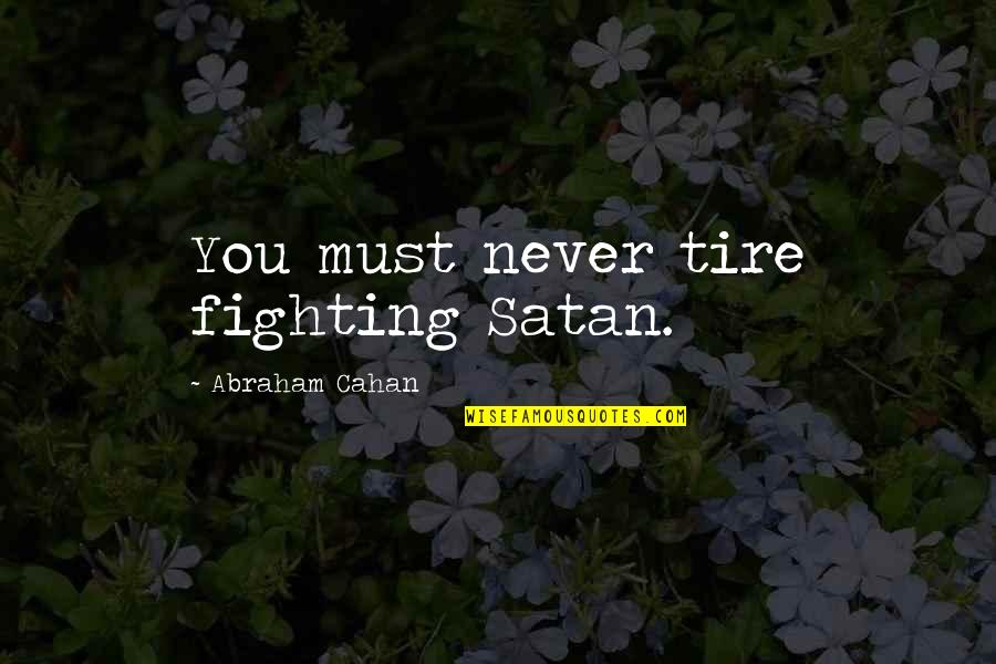 Agribusinesses That Would Be Involved Quotes By Abraham Cahan: You must never tire fighting Satan. Agribusinesses That Would Be Involved Quotes By Abraham Cahan: You must never tire fighting Satan.