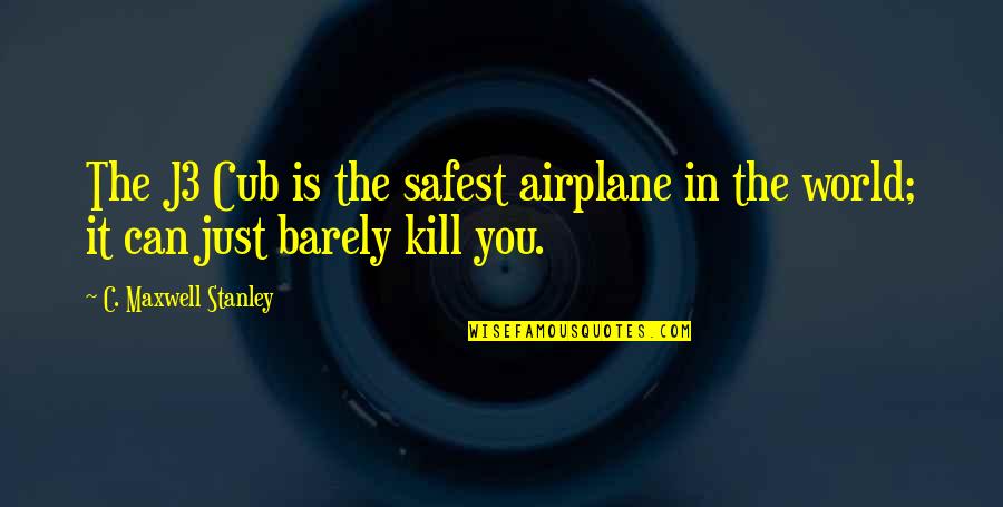 Agribusinesses That Would Be Involved Quotes By C. Maxwell Stanley: The J3 Cub is the safest airplane in Agribusinesses That Would Be Involved Quotes By C. Maxwell Stanley: The J3 Cub is the safest airplane in