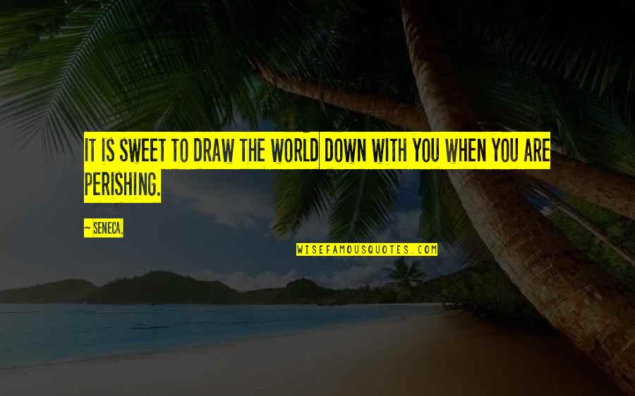 Agribusinesses That Would Be Involved Quotes By Seneca.: It is sweet to draw the world down