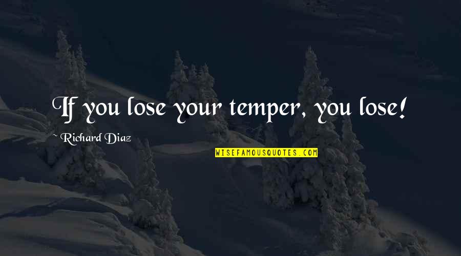 Agricolas Ecologicas Quotes By Richard Diaz: If you lose your temper, you lose!