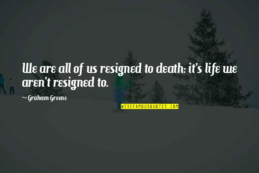 Agricultores Comerciales Quotes By Graham Greene: We are all of us resigned to death: