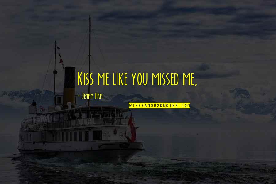 Agricultores Comerciales Quotes By Jenny Han: Kiss me like you missed me,