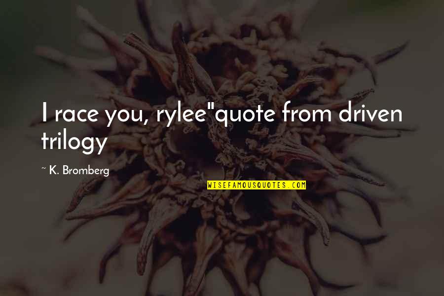 Agricultural Mechanization Quotes By K. Bromberg: I race you, rylee"quote from driven trilogy